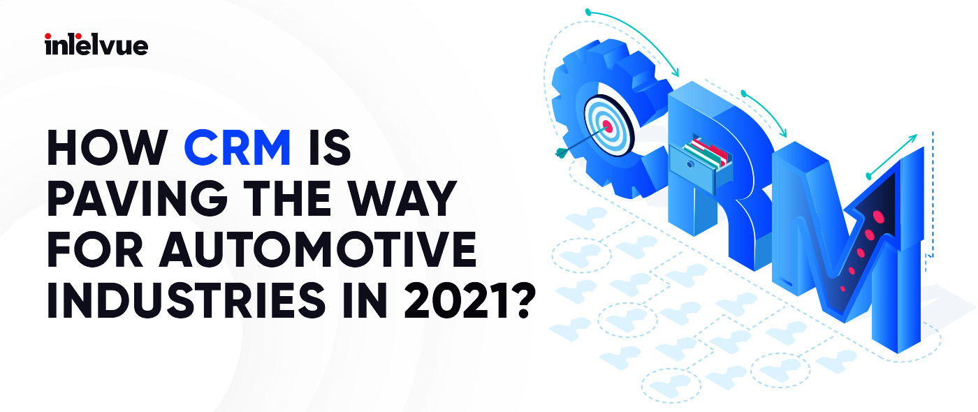 How CRM is Paving The Way For Automotive Industries in 2021? intelvue